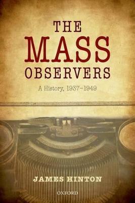 The Mass Observers: A History, 1937-1949 - James Hinton - cover