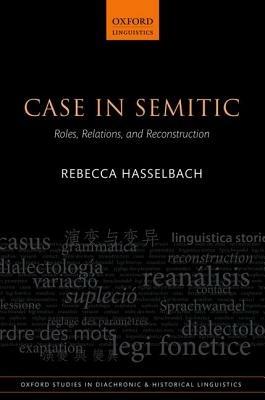 Case in Semitic: Roles, Relations, and Reconstruction - Rebecca Hasselbach - cover