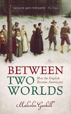 Between Two Worlds: How the English Became Americans - Malcolm Gaskill - cover
