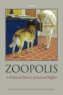 Zoopolis: A Political Theory of Animal Rights - Sue Donaldson,Will Kymlicka - cover