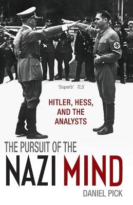 The Pursuit of the Nazi Mind: Hitler, Hess, and the Analysts - Daniel Pick - cover