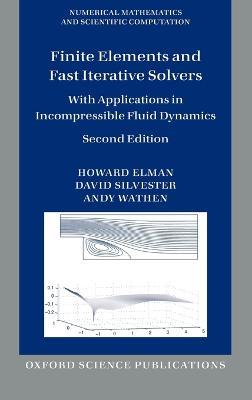 Finite Elements and Fast Iterative Solvers: with Applications in Incompressible Fluid Dynamics - Howard Elman,David Silvester,Andy Wathen - cover