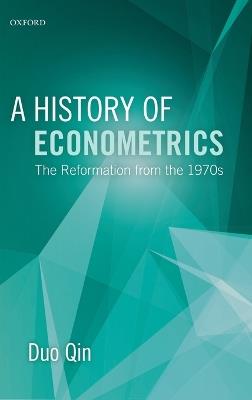 A History of Econometrics: The Reformation from the 1970s - Duo Qin - cover