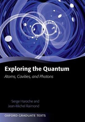 Exploring the Quantum: Atoms, Cavities, and Photons - Serge Haroche,Jean-Michel Raimond - cover