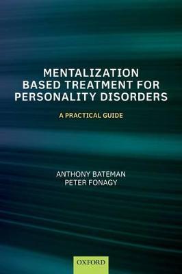 Mentalization-Based Treatment for Personality Disorders: A Practical Guide - Anthony Bateman,Peter Fonagy - cover