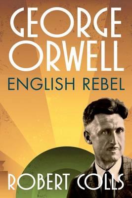George Orwell: English Rebel - Robert Colls - cover