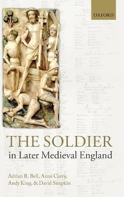 The Soldier in Later Medieval England - Adrian R. Bell,Anne Curry,Andy King - cover