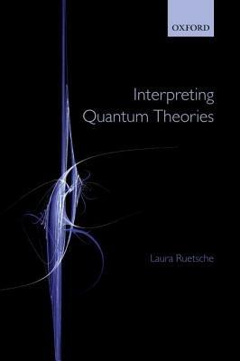 Interpreting Quantum Theories - Laura Ruetsche - cover