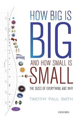 How Big is Big and How Small is Small: The Sizes of Everything and Why - Timothy Paul Smith - cover