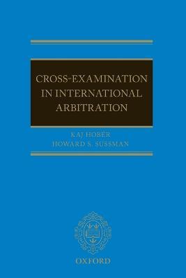 Cross-Examination in International Arbitration - Kaj I Hobér,Howard S. Sussman - cover