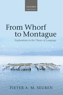 From Whorf to Montague: Explorations in the Theory of Language - Pieter A. M. Seuren - cover