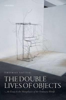 The Double Lives of Objects: An Essay in the Metaphysics of the Ordinary World - Thomas Sattig - cover