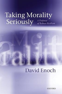 Taking Morality Seriously: A Defense of Robust Realism - David Enoch - cover