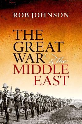 The Great War and the Middle East - Rob Johnson - cover