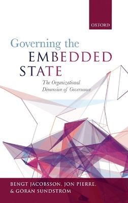 Governing the Embedded State: The Organizational Dimension of Governance - Bengt Jacobsson,Jon Pierre,Göran Sundström - cover