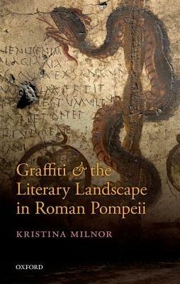 Graffiti and the Literary Landscape in Roman Pompeii - Kristina Milnor - cover