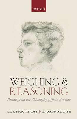 Weighing and Reasoning: Themes from the Philosophy of John Broome - cover