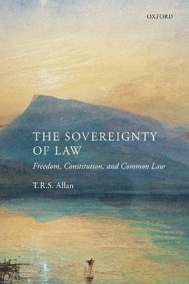 The Sovereignty of Law: Freedom, Constitution, and Common Law - T.R.S. Allan - cover
