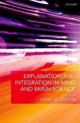 Explanation and Integration in Mind and Brain Science - cover