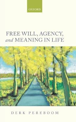 Free Will, Agency, and Meaning in Life - Derk Pereboom - cover