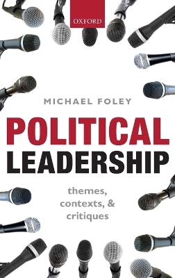 Political Leadership: Themes, Contexts, and Critiques - Michael Foley - cover