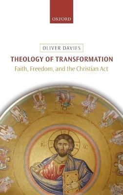 Theology of Transformation: Faith, Freedom, and the Christian Act - Oliver Davies - cover