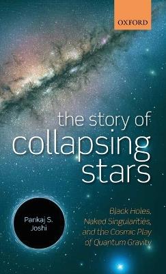 The Story of Collapsing Stars: Black Holes, Naked Singularities, and the Cosmic Play of Quantum Gravity - Pankaj S. Joshi - cover