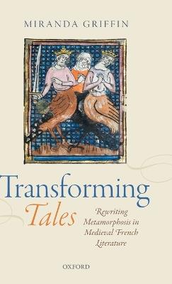 Transforming Tales: Rewriting Metamorphosis in Medieval French Literature - Miranda Griffin - cover