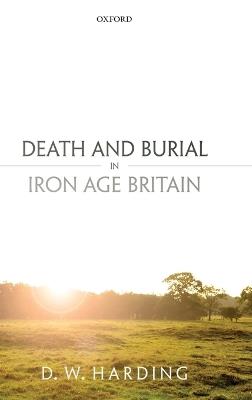 Death and Burial in Iron Age Britain - Dennis Harding - cover