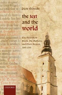 The Text and the World: The Henryków Book, Its Authors, and their Region, 1160-1310 - Piotr Górecki - cover