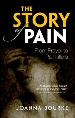 The Story of Pain: From Prayer to Painkillers - Joanna Bourke - cover