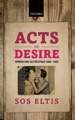 Acts of Desire: Women and Sex on Stage 1800-1930 - Sos Eltis - cover