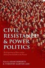 Civil Resistance and Power Politics: The Experience of Non-violent Action from Gandhi to the Present