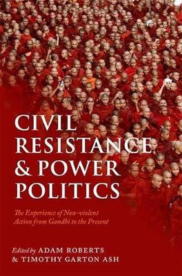 Civil Resistance and Power Politics: The Experience of Non-violent Action from Gandhi to the Present - cover