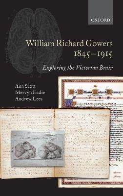William Richard Gowers 1845-1915: Exploring the Victorian Brain - Ann Scott,Mervyn Eadie,Andrew Lees - cover