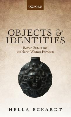 Objects and Identities: Roman Britain and the North-Western Provinces - Hella Eckardt - cover