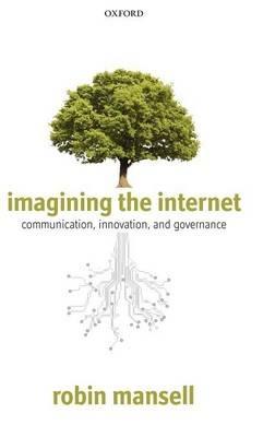 Imagining the Internet: Communication, Innovation, and Governance - Robin Mansell - cover
