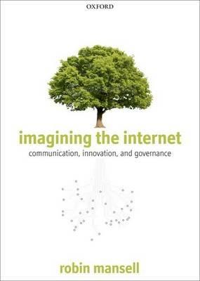 Imagining the Internet: Communication, Innovation, and Governance - Robin Mansell - cover