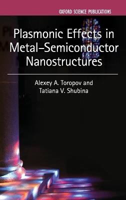Plasmonic Effects in Metal-Semiconductor Nanostructures - Alexey A. Toropov,Tatiana V. Shubina - cover