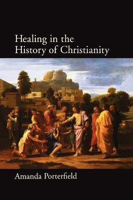 Healing in the History of Christianity - Amanda Porterfield - cover