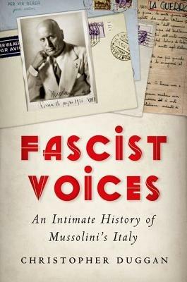 Fascist Voices: An Intimate History of Mussolini's Italy - Christopher Duggan - cover