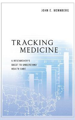 Tracking Medicine: A Researcher's Quest to Understand Health Care - John E. Wennberg - cover
