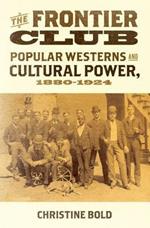 The Frontier Club: Popular Westerns and Cultural Power, 1880-1924