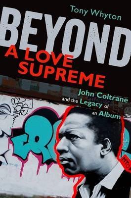 Beyond A Love Supreme: John Coltrane and the Legacy of an Album - Tony Whyton - cover