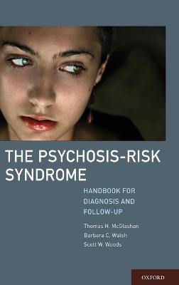 The Psychosis-Risk Syndrome: Handbook for Diagnosis and Follow-Up - Thomas McGlashan,Barbara Walsh,Scott Woods - cover