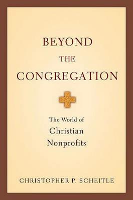 Beyond the Congregation: The World of Christian Nonprofits - Christopher P. Scheitle - cover