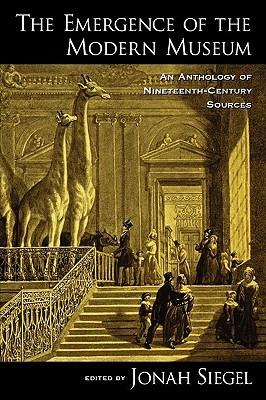 The Emergence of the Modern Museum: An Anthology of Nineteenth-Century Sources - Jonah Siegel - cover