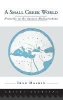 A Small Greek World: Networks in the Ancient Mediterranean - Irad Malkin - cover
