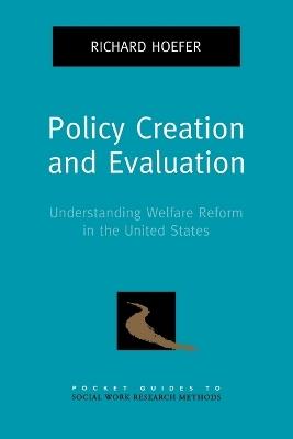 Policy Creation and Evaluation: Understanding Welfare Reform in the United States - Richard Hoefer - cover