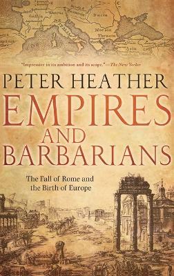 Empires and Barbarians: The Fall of Rome and the Birth of Europe - Peter Heather - cover